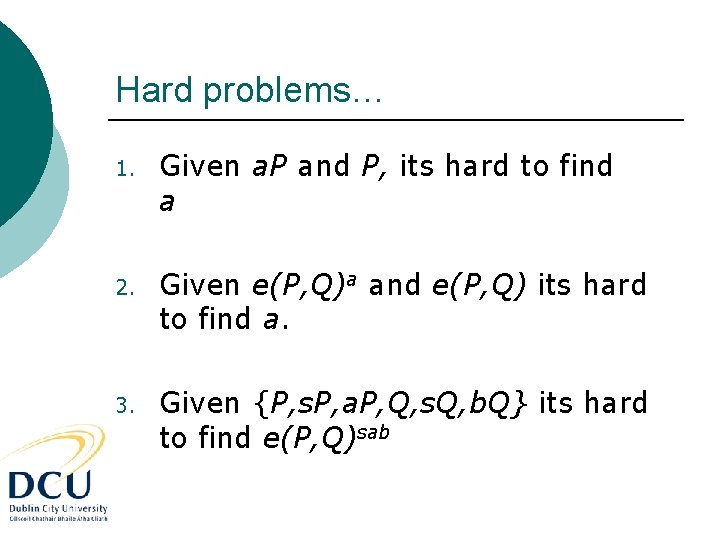 Hard problems… 1. Given a. P and P, its hard to find a 2.