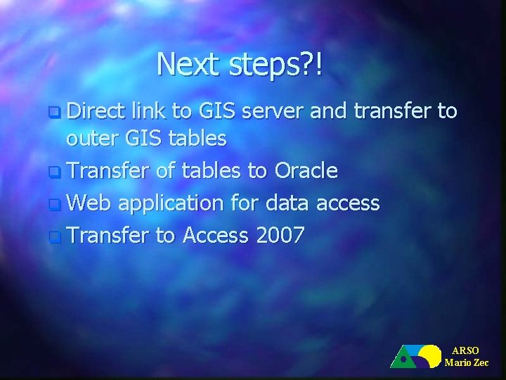 Next steps? ! q Direct link to GIS server and transfer to outer GIS