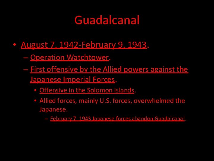 Guadalcanal • August 7, 1942 -February 9, 1943. – Operation Watchtower. – First offensive