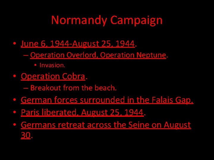 Normandy Campaign • June 6, 1944 -August 25, 1944. – Operation Overlord, Operation Neptune.