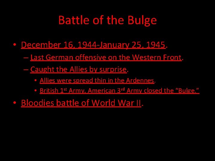 Battle of the Bulge • December 16, 1944 -January 25, 1945. – Last German