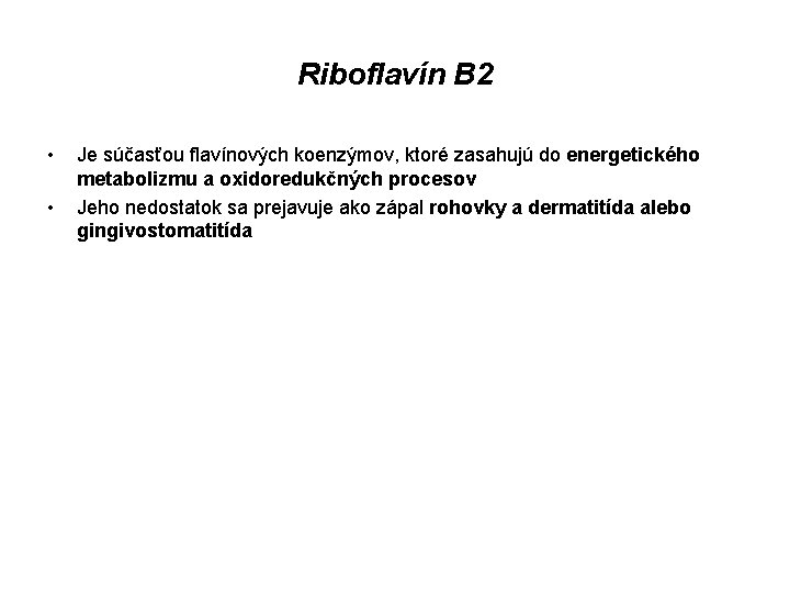 Riboflavín B 2 • • Je súčasťou flavínových koenzýmov, ktoré zasahujú do energetického metabolizmu