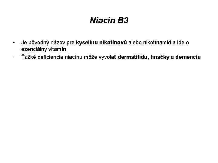 Niacín B 3 • • Je pôvodný názov pre kyselinu nikotínovú alebo nikotínamid a