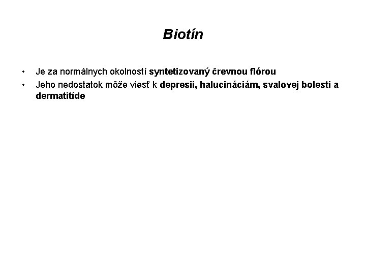 Biotín • • Je za normálnych okolností syntetizovaný črevnou flórou Jeho nedostatok môže viesť