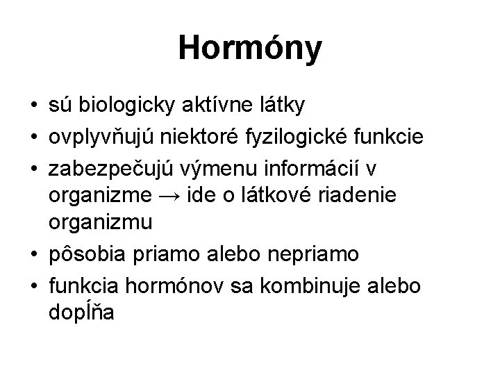 Hormóny • sú biologicky aktívne látky • ovplyvňujú niektoré fyzilogické funkcie • zabezpečujú výmenu