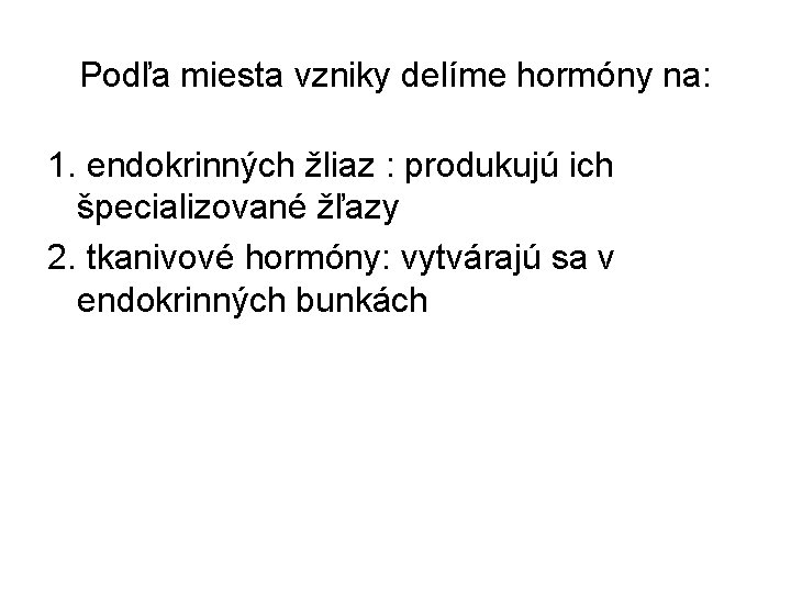 Podľa miesta vzniky delíme hormóny na: 1. endokrinných žliaz : produkujú ich špecializované žľazy