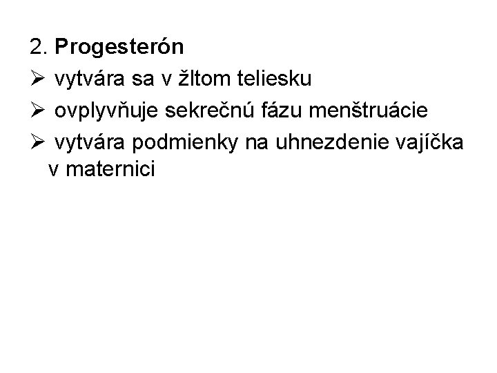 2. Progesterón Ø vytvára sa v žltom teliesku Ø ovplyvňuje sekrečnú fázu menštruácie Ø