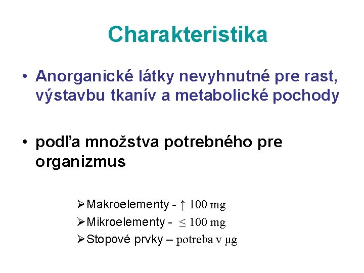  Charakteristika • Anorganické látky nevyhnutné pre rast, výstavbu tkanív a metabolické pochody •