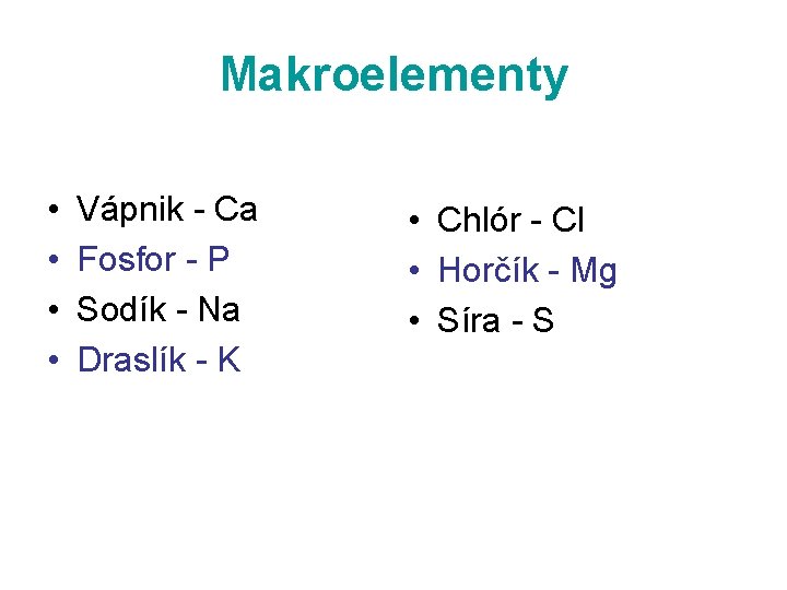Makroelementy • • Vápnik Ca Fosfor P Sodík Na Draslík K • Chlór Cl