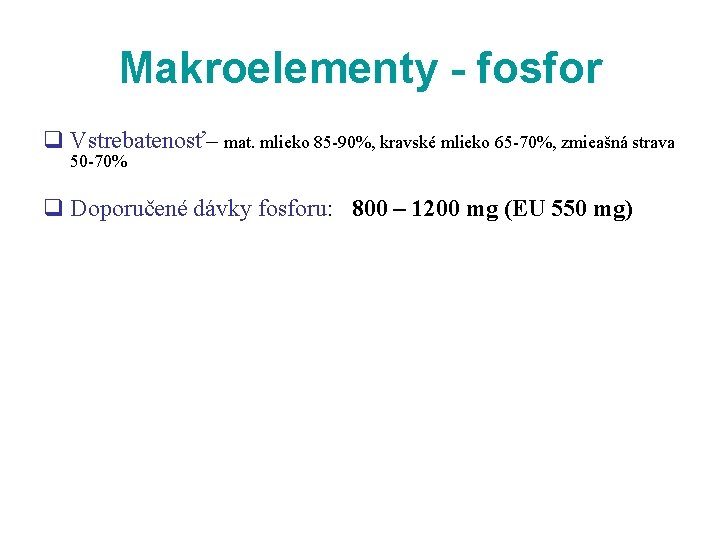 Makroelementy - fosfor q Vstrebatenosť– mat. mlieko 85 -90%, kravské mlieko 65 -70%, zmieašná