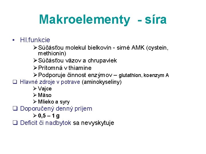 Makroelementy - síra • Hl. funkcie Ø Súčásťou molekul bielkovín sirné AMK (cystein, methionin)