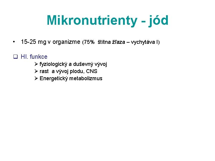 Mikronutrienty - jód • 15 25 mg v organizme (75% štítna žľaza – vychytáva