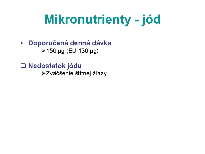 Mikronutrienty - jód • Doporučená denná dávka Ø 150 μg (EU 130 μg) q