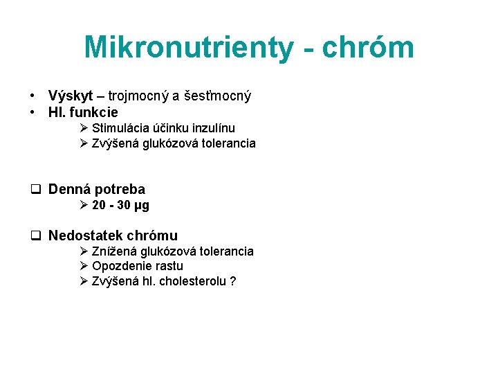Mikronutrienty - chróm • Výskyt – trojmocný a šesťmocný • Hl. funkcie Ø Stimulácia