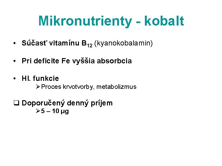Mikronutrienty - kobalt • Súčasť vitamínu B 12 (kyanokobalamin) • Pri deficite Fe vyššia