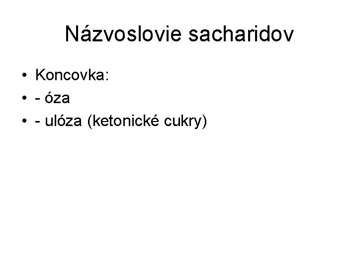 Názvoslovie sacharidov • Koncovka: • óza • ulóza (ketonické cukry) 