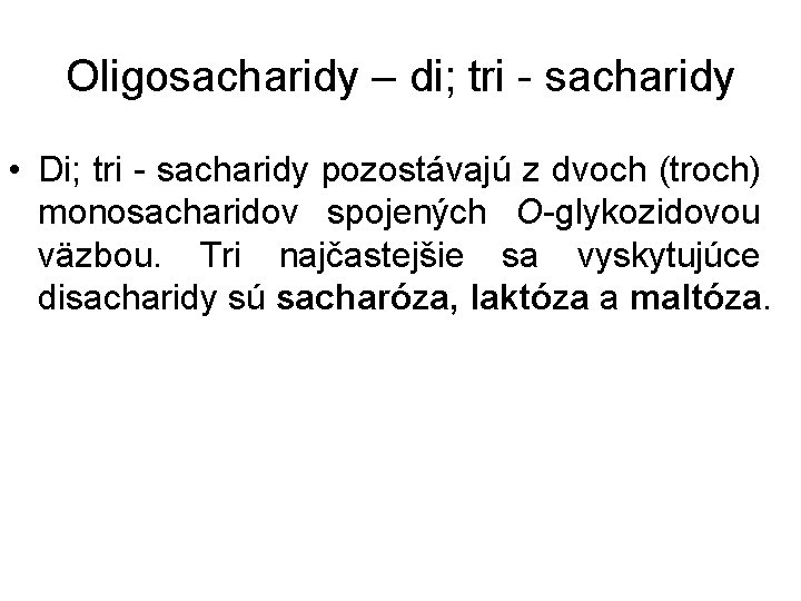 Oligosacharidy – di; tri sacharidy • Di; tri sacharidy pozostávajú z dvoch (troch) monosacharidov