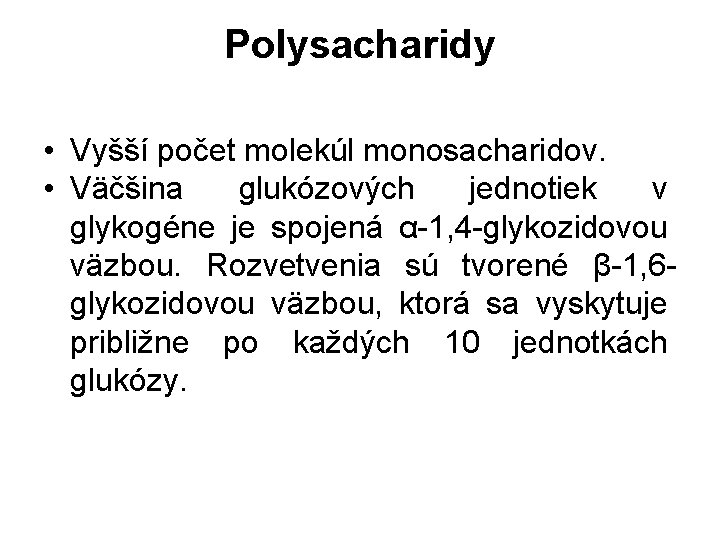 Polysacharidy • Vyšší počet molekúl monosacharidov. • Väčšina glukózových jednotiek v glykogéne je spojená