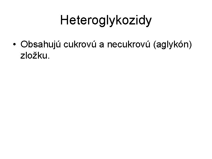 Heteroglykozidy • Obsahujú cukrovú a necukrovú (aglykón) zložku. 