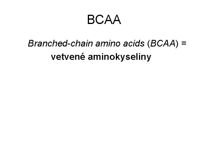 BCAA Branched-chain amino acids (BCAA) = vetvené aminokyseliny 