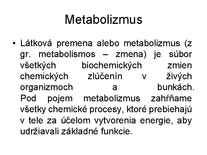 Metabolizmus • Látková premena alebo metabolizmus (z gr. metabolismos – zmena) je súbor všetkých