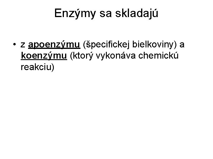 Enzýmy sa skladajú • z apoenzýmu (špecifickej bielkoviny) a koenzýmu (ktorý vykonáva chemickú reakciu)