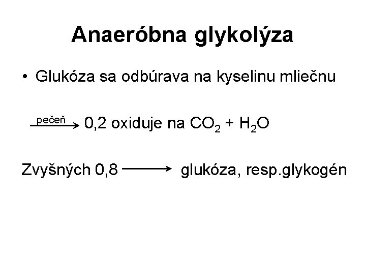 Anaeróbna glykolýza • Glukóza sa odbúrava na kyselinu mliečnu pečeň 0, 2 oxiduje na