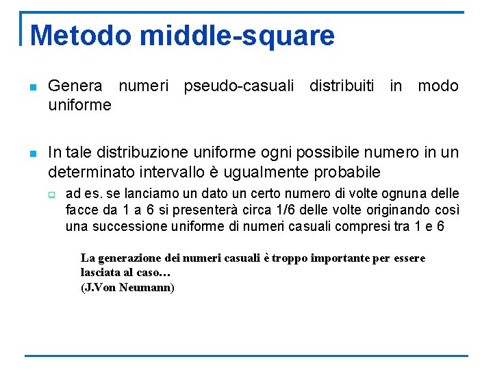 Metodo middle-square n Genera numeri pseudo-casuali distribuiti in modo uniforme n In tale distribuzione