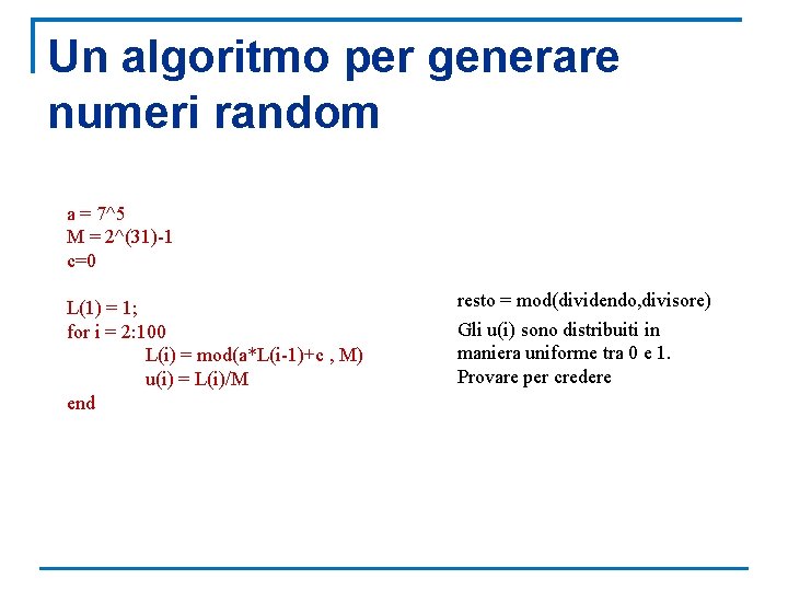 Un algoritmo per generare numeri random a = 7^5 M = 2^(31)-1 c=0 L(1)