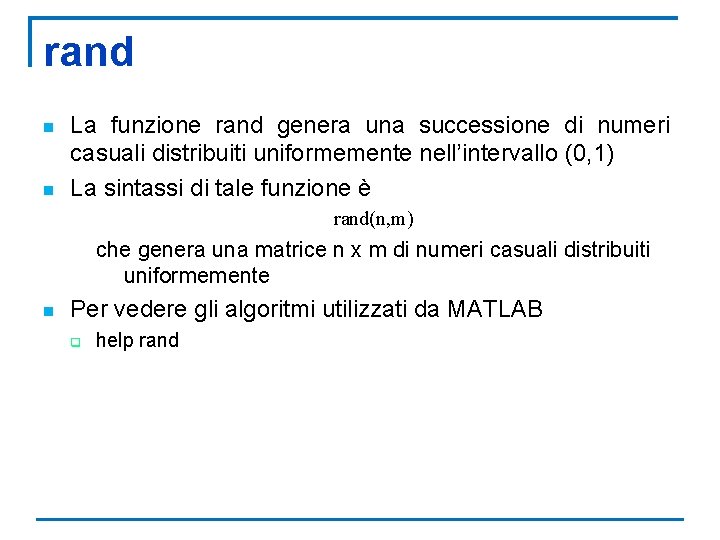 rand n n La funzione rand genera una successione di numeri casuali distribuiti uniformemente