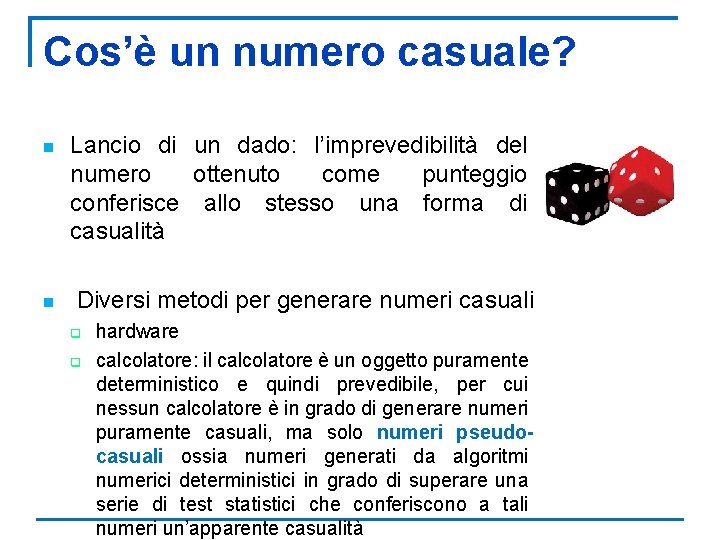 Cos’è un numero casuale? n n Lancio di un dado: l’imprevedibilità del numero ottenuto