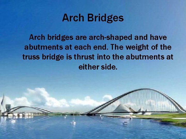 Arch Bridges Arch bridges are arch-shaped and have abutments at each end. The weight