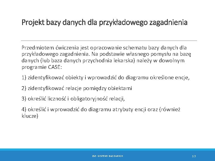 Projekt bazy danych dla przykładowego zagadnienia Przedmiotem ćwiczenia jest opracowanie schematu bazy danych dla