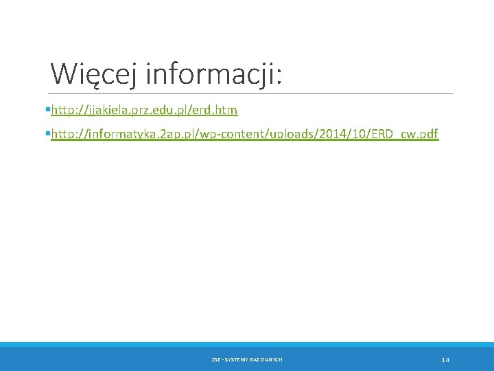 Więcej informacji: §http: //jjakiela. prz. edu. pl/erd. htm §http: //informatyka. 2 ap. pl/wp-content/uploads/2014/10/ERD_cw. pdf