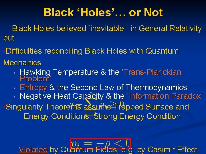 Black ‘Holes’… or Not Black Holes believed ‘inevitable’ in General Relativity but • Difficulties