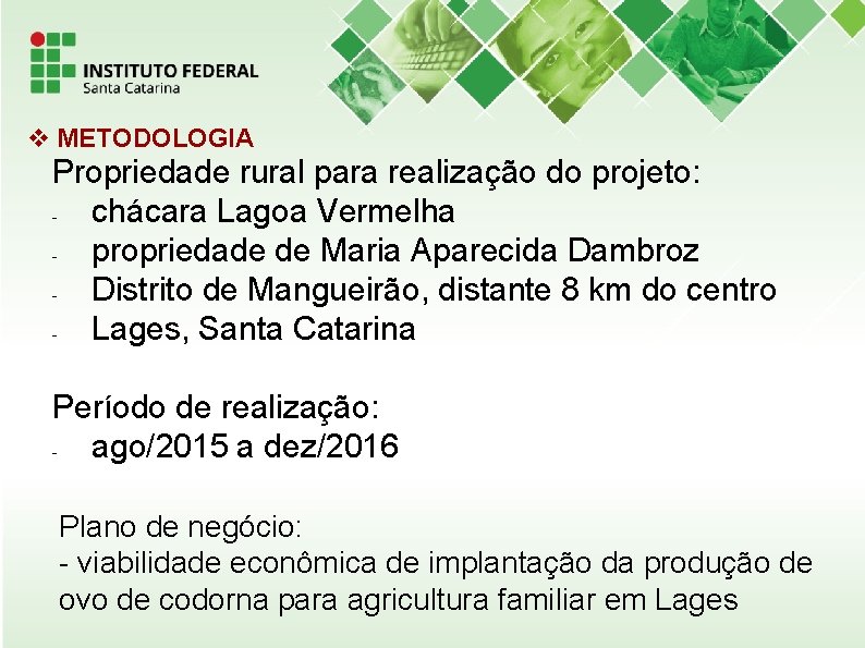  METODOLOGIA Propriedade rural para realização do projeto: chácara Lagoa Vermelha propriedade de Maria