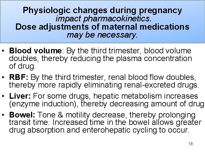 Physiologic changes during pregnancy impact pharmacokinetics. Dose adjustments of maternal medications may be necessary.