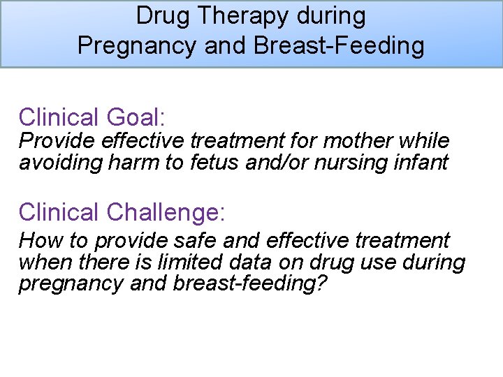 Drug Therapy during Pregnancy and Breast-Feeding Clinical Goal: Provide effective treatment for mother while