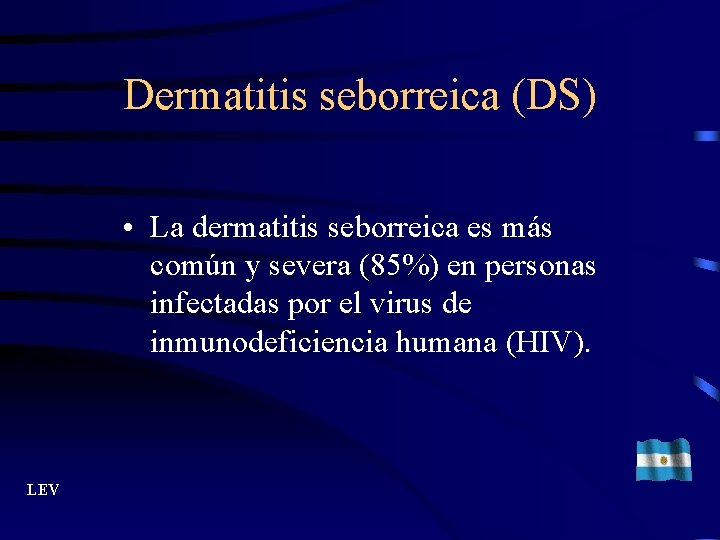 Dermatitis seborreica (DS) • La dermatitis seborreica es más común y severa (85%) en