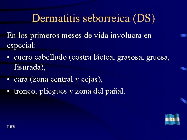 Dermatitis seborreica (DS) En los primeros meses de vida involucra en especial: • cuero