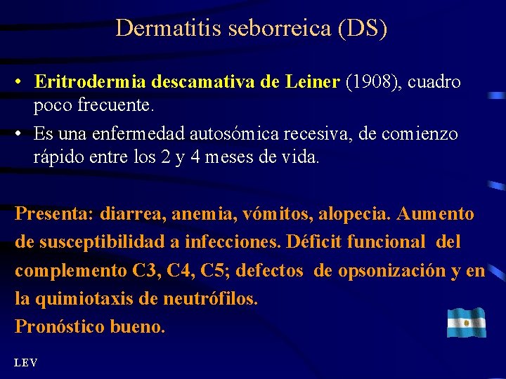 Dermatitis seborreica (DS) • Eritrodermia descamativa de Leiner (1908), cuadro poco frecuente. • Es