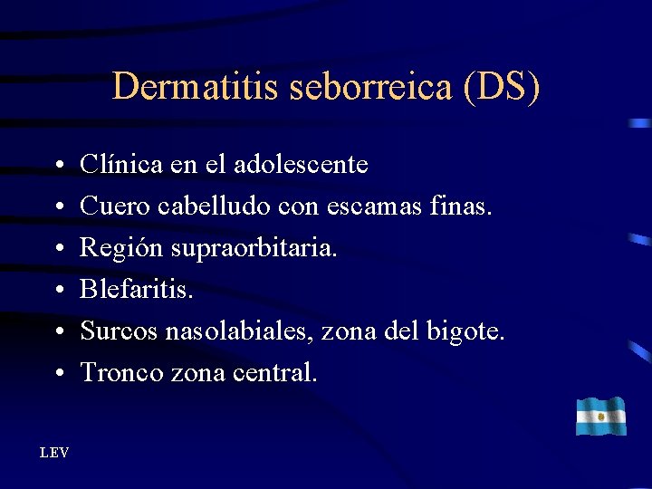 Dermatitis seborreica (DS) • • • LEV Clínica en el adolescente Cuero cabelludo con