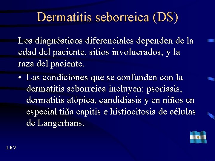 Dermatitis seborreica (DS) Los diagnósticos diferenciales dependen de la edad del paciente, sitios involucrados,