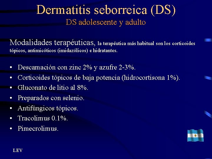 Dermatitis seborreica (DS) DS adolescente y adulto Modalidades terapéuticas, la terapéutica más habitual son