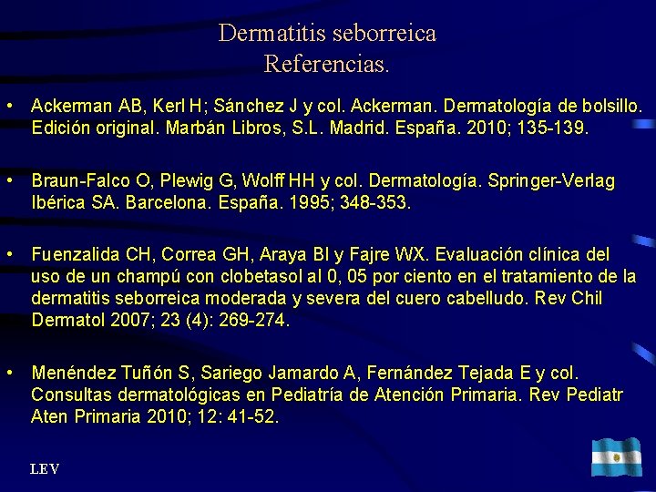 Dermatitis seborreica Referencias. • Ackerman AB, Kerl H; Sánchez J y col. Ackerman. Dermatología