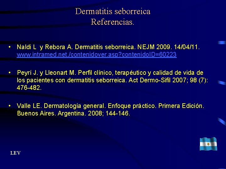 Dermatitis seborreica Referencias. • Naldi L y Rebora A. Dermatitis seborreica. NEJM 2009. 14/04/11.