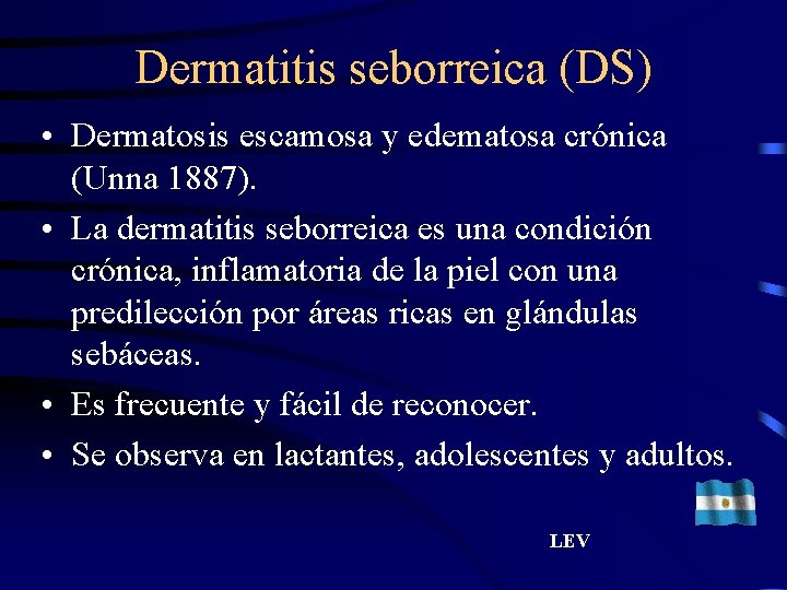 Dermatitis seborreica (DS) • Dermatosis escamosa y edematosa crónica (Unna 1887). • La dermatitis