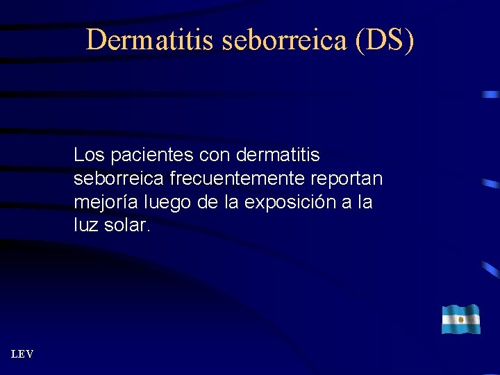 Dermatitis seborreica (DS) Los pacientes con dermatitis seborreica frecuentemente reportan mejoría luego de la