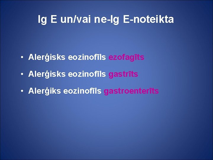 Ig E un/vai ne-Ig E-noteikta • Alerģisks eozinofīls ezofagīts • Alerģisks eozinofīls gastrīts •