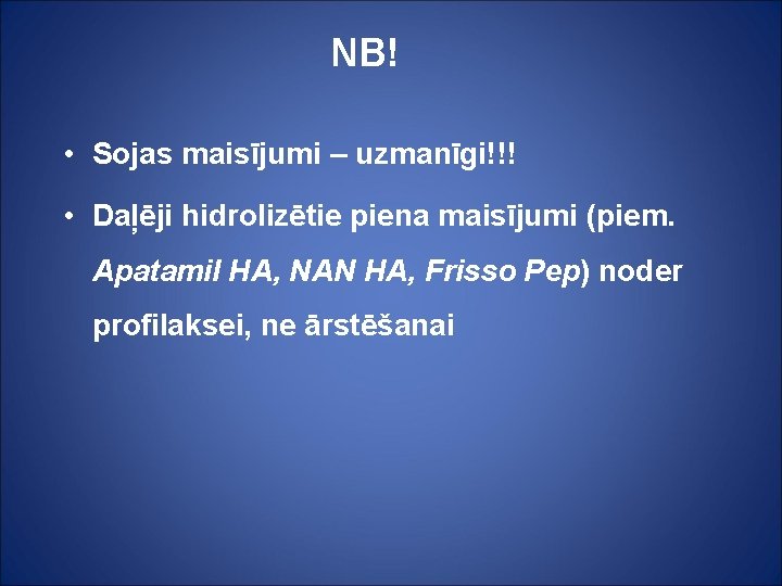 NB! • Sojas maisījumi – uzmanīgi!!! • Daļēji hidrolizētie piena maisījumi (piem. Apatamil HA,